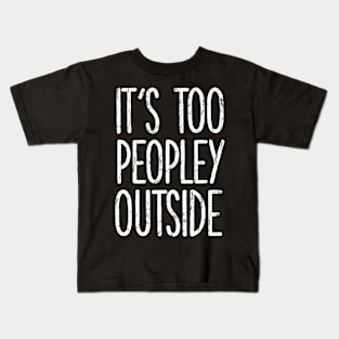It's too peopley outside Shirt for Women Funny Introvert Tee Ew People shirt Homebody Kids T-Shirt